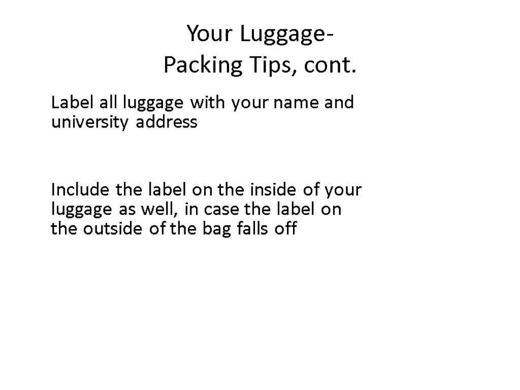 Your Luggage- Packing Tips, cont. Label all luggage with your name and university address